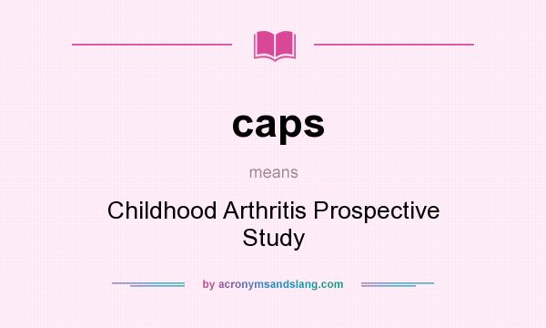 What does caps mean? It stands for Childhood Arthritis Prospective Study
