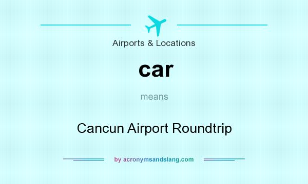 What does car mean? It stands for Cancun Airport Roundtrip
