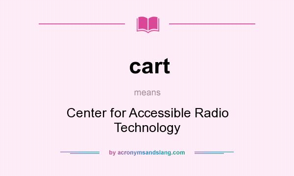 What does cart mean? It stands for Center for Accessible Radio Technology