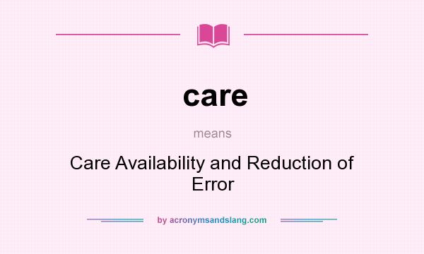 What does care mean? It stands for Care Availability and Reduction of Error