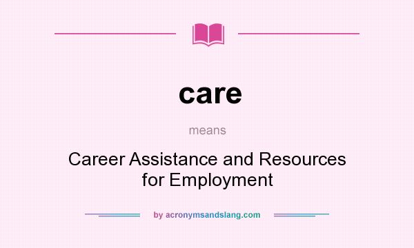 What does care mean? It stands for Career Assistance and Resources for Employment