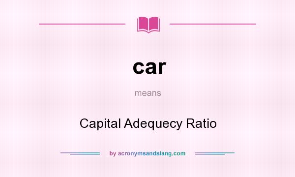 What does car mean? It stands for Capital Adequecy Ratio