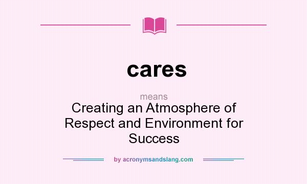 What does cares mean? It stands for Creating an Atmosphere of Respect and Environment for Success