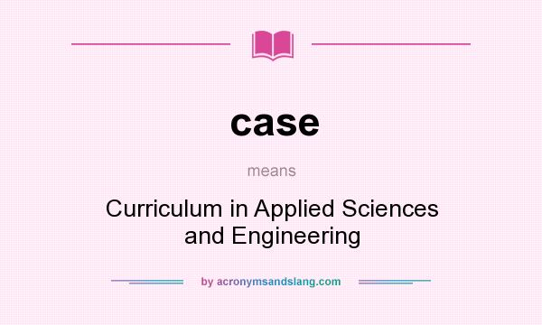 What does case mean? It stands for Curriculum in Applied Sciences and Engineering