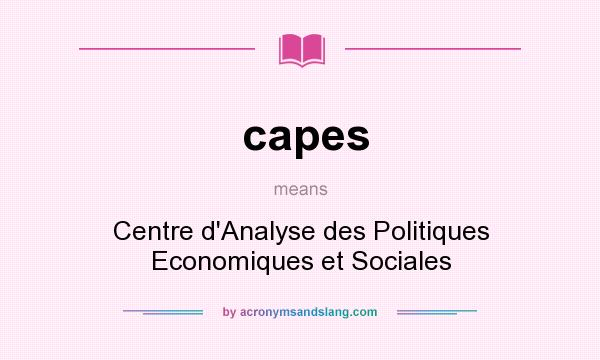 What does capes mean? It stands for Centre d`Analyse des Politiques Economiques et Sociales