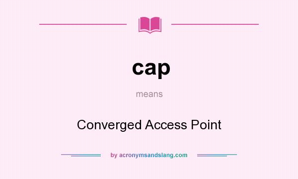 What does cap mean? It stands for Converged Access Point