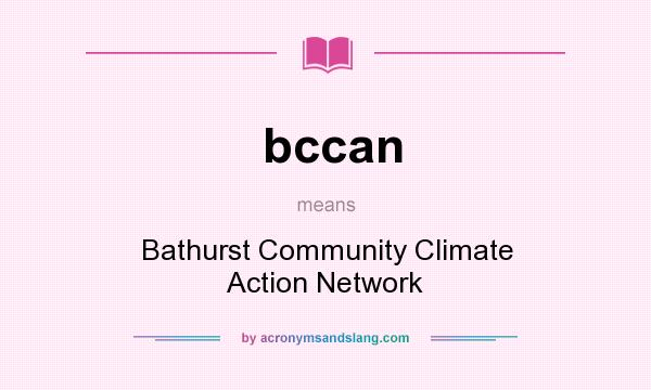 What does bccan mean? It stands for Bathurst Community Climate Action Network