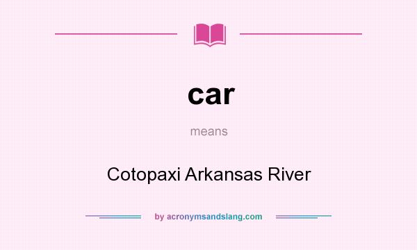 What does car mean? It stands for Cotopaxi Arkansas River