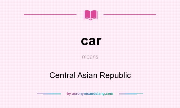 What does car mean? It stands for Central Asian Republic