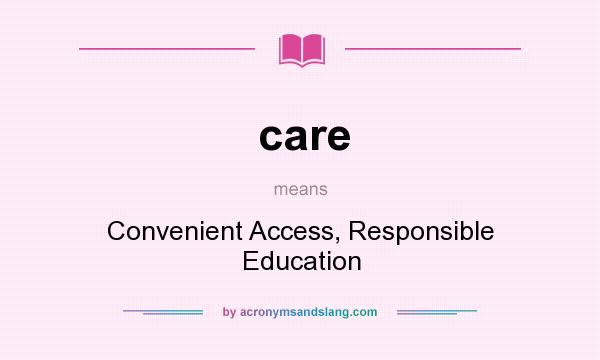 What does care mean? It stands for Convenient Access, Responsible Education