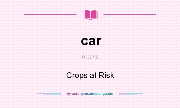 What does car mean? It stands for Crops at Risk