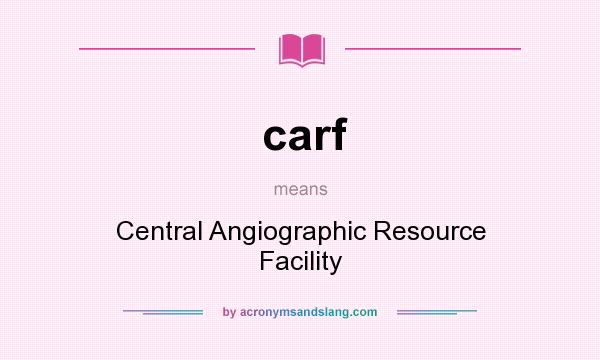 What does carf mean? It stands for Central Angiographic Resource Facility