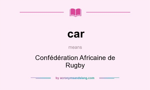 What does car mean? It stands for Confédération Africaine de Rugby