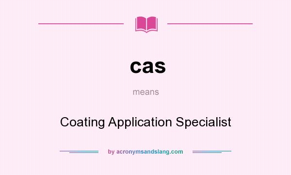 What does cas mean? It stands for Coating Application Specialist