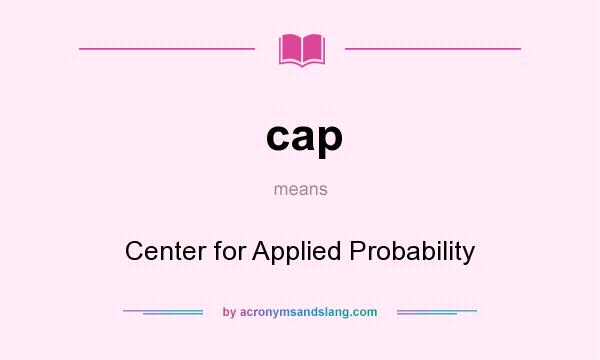 What does cap mean? It stands for Center for Applied Probability