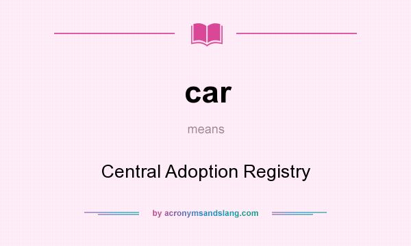 What does car mean? It stands for Central Adoption Registry