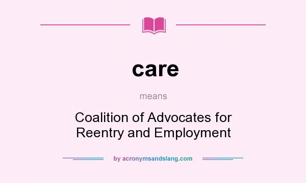 What does care mean? It stands for Coalition of Advocates for Reentry and Employment