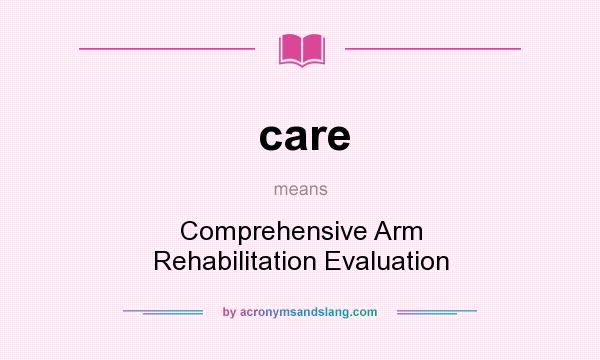 What does care mean? It stands for Comprehensive Arm Rehabilitation Evaluation