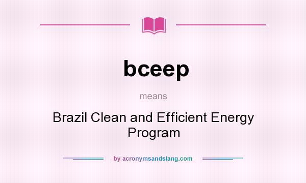 What does bceep mean? It stands for Brazil Clean and Efficient Energy Program