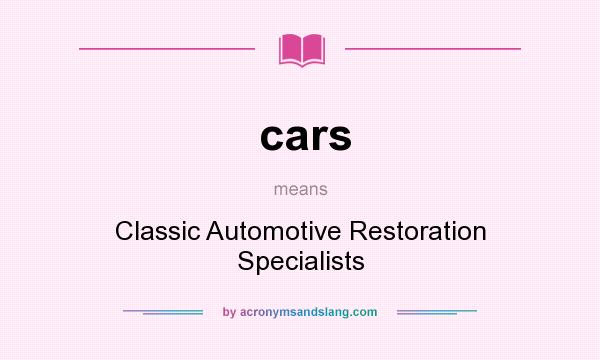 What does cars mean? It stands for Classic Automotive Restoration Specialists