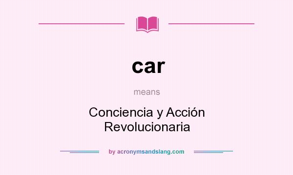 What does car mean? It stands for Conciencia y Acción Revolucionaria