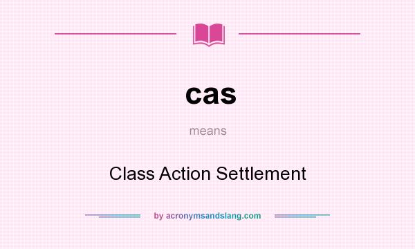 What does cas mean? It stands for Class Action Settlement