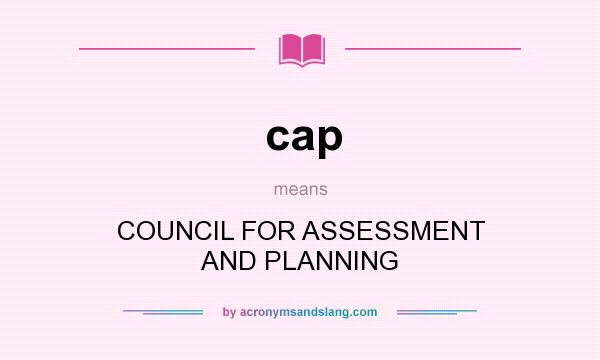 What does cap mean? It stands for COUNCIL FOR ASSESSMENT AND PLANNING