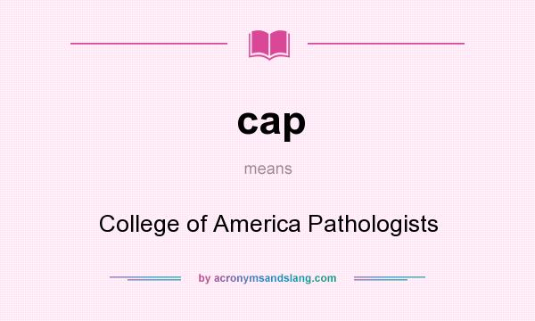 What does cap mean? It stands for College of America Pathologists