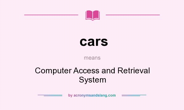 What does cars mean? It stands for Computer Access and Retrieval System