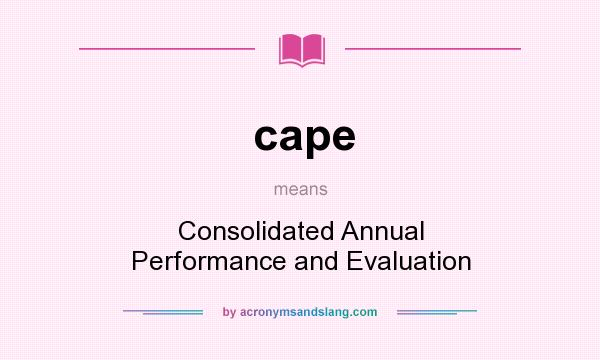 What does cape mean? It stands for Consolidated Annual Performance and Evaluation