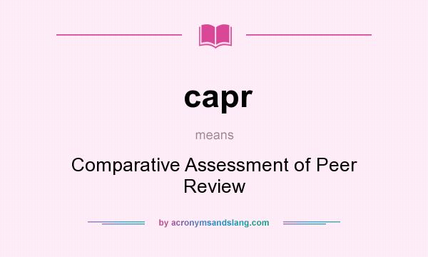 What does capr mean? It stands for Comparative Assessment of Peer Review