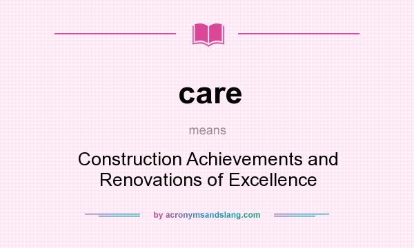 What does care mean? It stands for Construction Achievements and Renovations of Excellence