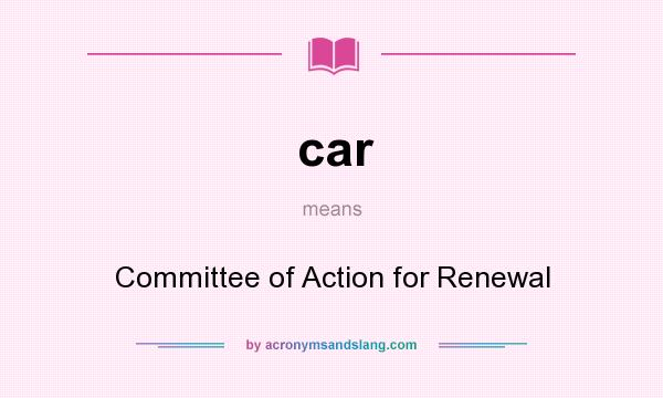 What does car mean? It stands for Committee of Action for Renewal