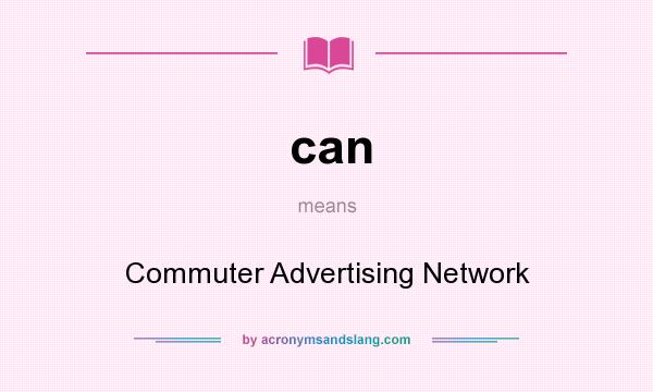 What does can mean? It stands for Commuter Advertising Network