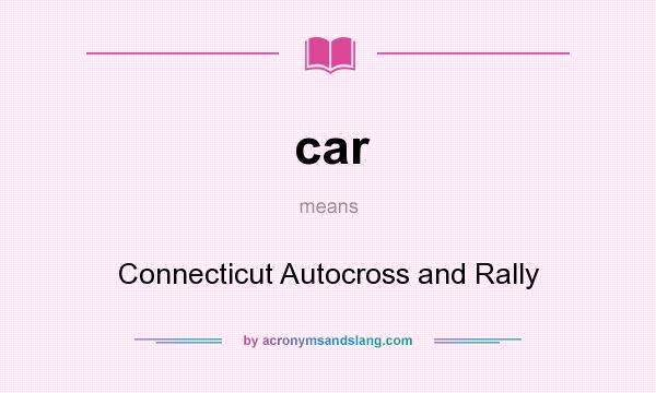 What does car mean? It stands for Connecticut Autocross and Rally
