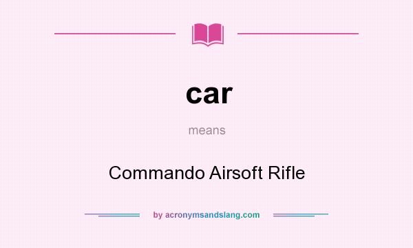 What does car mean? It stands for Commando Airsoft Rifle