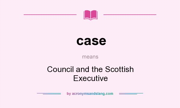 What does case mean? It stands for Council and the Scottish Executive