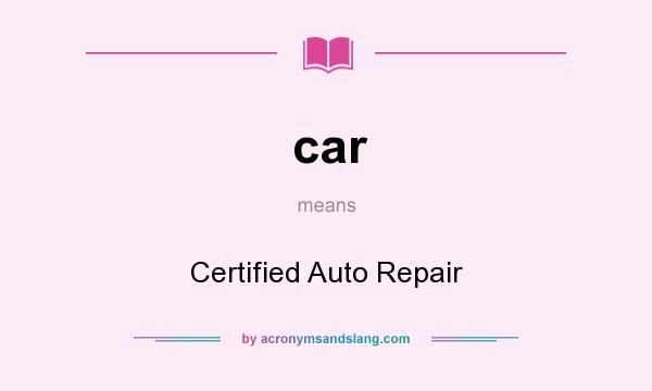 What does car mean? It stands for Certified Auto Repair