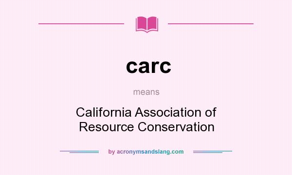 What does carc mean? It stands for California Association of Resource Conservation