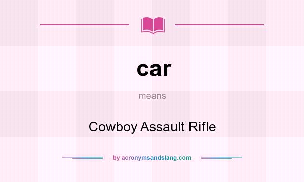 What does car mean? It stands for Cowboy Assault Rifle