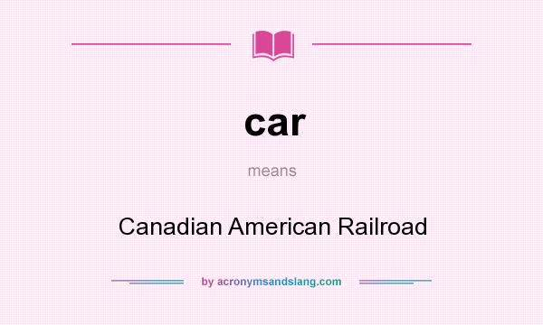 What does car mean? It stands for Canadian American Railroad