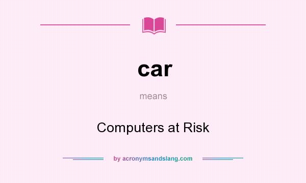 What does car mean? It stands for Computers at Risk