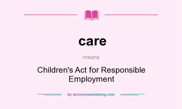 What does care mean? It stands for Children`s Act for Responsible Employment