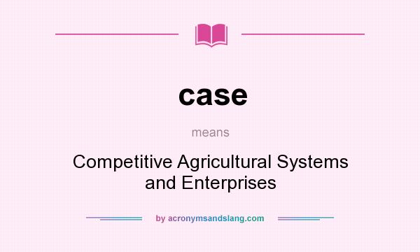 What does case mean? It stands for Competitive Agricultural Systems and Enterprises