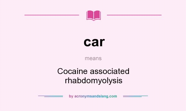 What does car mean? It stands for Cocaine associated rhabdomyolysis