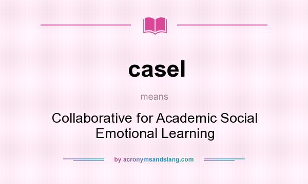 What does casel mean? It stands for Collaborative for Academic Social Emotional Learning