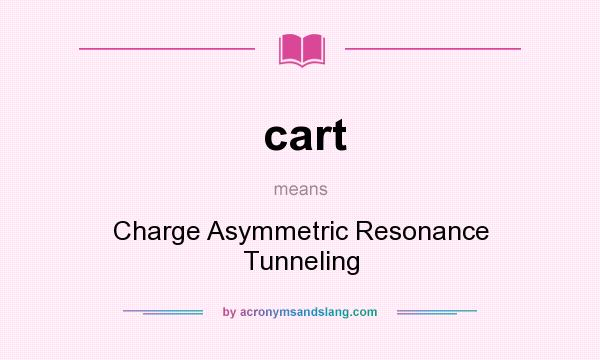 What does cart mean? It stands for Charge Asymmetric Resonance Tunneling