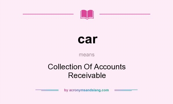 What does car mean? It stands for Collection Of Accounts Receivable