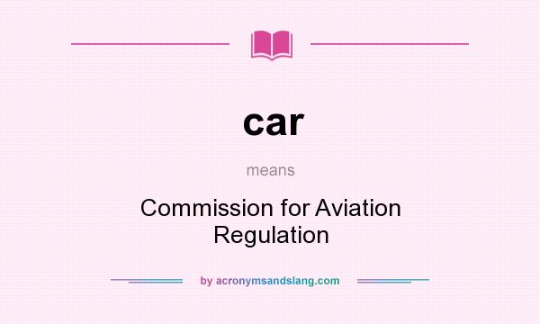What does car mean? It stands for Commission for Aviation Regulation