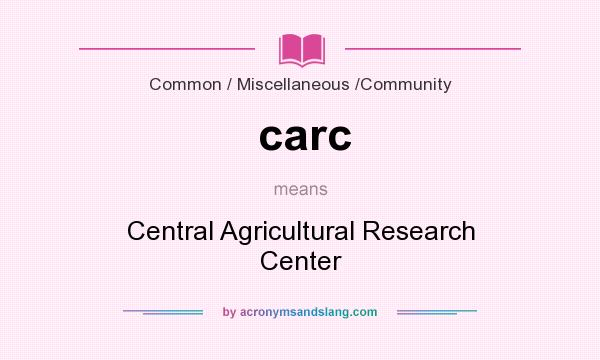 What does carc mean? It stands for Central Agricultural Research Center